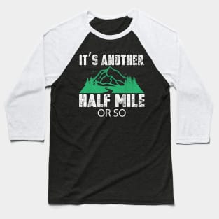 It's Another Half Mile or So Funny Hiking Gift Baseball T-Shirt